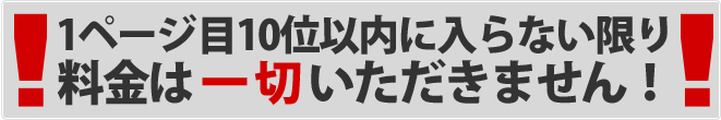 1ページ目10位以内に入らない限り料金は一切いただきません!